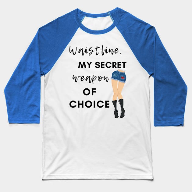 Waistline, My Secret Weapon Of Choice Baseball T-Shirt by Dear Waistline